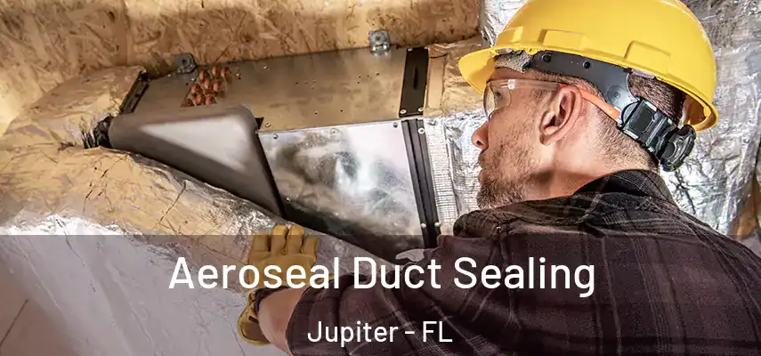 Aeroseal Duct Sealing Jupiter - FL