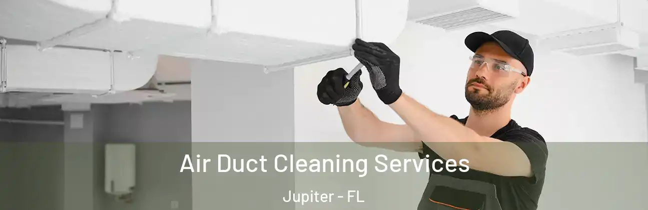 Air Duct Cleaning Services Jupiter - FL