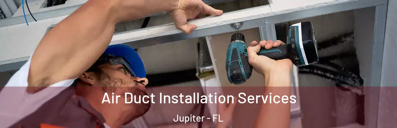 Air Duct Installation Services Jupiter - FL