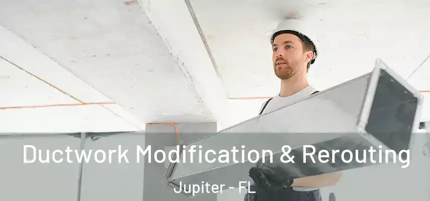 Ductwork Modification & Rerouting Jupiter - FL