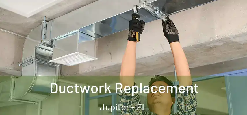 Ductwork Replacement Jupiter - FL