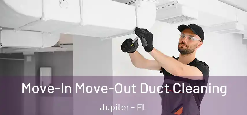  Move-In Move-Out Duct Cleaning Jupiter - FL