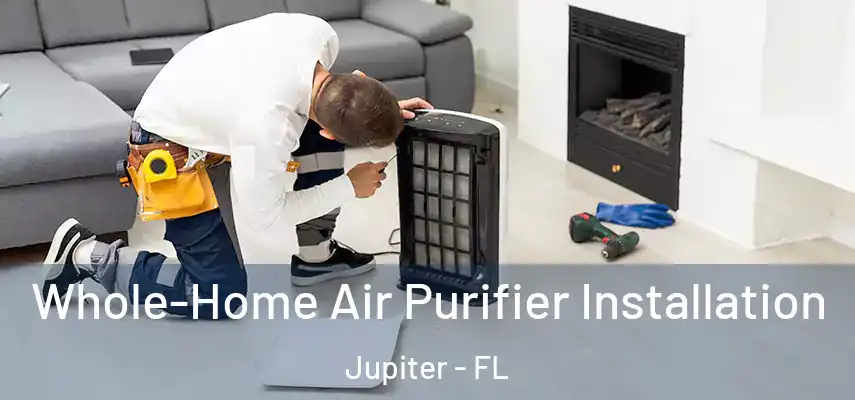 Whole-Home Air Purifier Installation Jupiter - FL